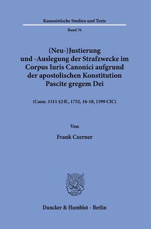 (Neu-)Justierung und -Auslegung der Strafzwecke im Corpus Iuris Canonici aufgrund der apostolischen Konstitution Pascite gregem Dei. von Czerner,  Frank