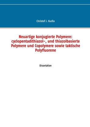 Neuartige konjugierte Polymere: cyclopentadithiazol-, und thiazolbasierte Polymere und Copolymere sowie taktische Polyfluorene von Kudla,  Christof J.