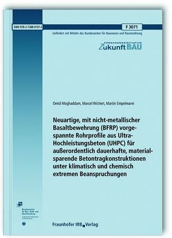 Neuartige, mit nicht-metallischer Basaltbewehrung (BFRP) vorgespannte Rohrprofile aus Ultra-Hochleistungsbeton (UHPC) für außerordentlich dauerhafte, materialsparende Betontragkonstruktionen unter klimatisch und chemisch extremen Beanspruchungen. Abschlussbericht. von Empelmann,  Martin, Moghaddam,  Omid, Wichert,  Marcel