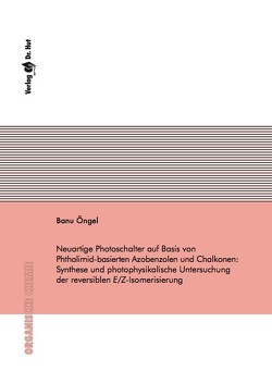 Neuartige Photoschalter auf Basis von Phthalimid-basierten Azobenzolen und Chalkonen: Synthese und photophysikalische Untersuchung der reversiblen E/Z-Isomerisierung von Öngel,  Banu