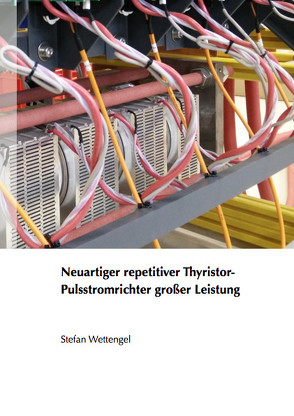 Neuartiger repetitiver Thyristor-Pulsstromrichter großer Leistung von Wettengel,  Stefan