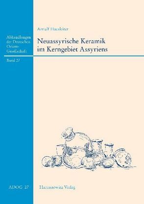 Neuassyrische Keramik im Kerngebiet Assyriens von Hausleiter,  Arnulf