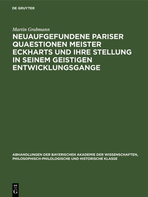 Neuaufgefundene Pariser Quaestionen Meister Eckharts und ihre Stellung in seinem geistigen Entwicklungsgange von Grabmann,  Martin