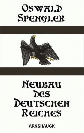 Neubau des deutschen Reiches von Bigalke,  Daniel, Spengler,  Oswald