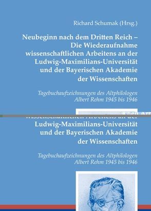 Neubeginn nach dem Dritten Reich – Die Wiederaufnahme wissenschaftlichen Arbeitens an der Ludwig-Maximilians-Universität und der Bayerischen Akademie der Wissenschaften von Schumak (Hrsg.),  Richard