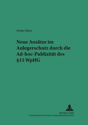 Neue Ansätze im Anlegerschutz durch die Ad-hoc-Publizität des § 15 WpHG von Hahn,  Stefan