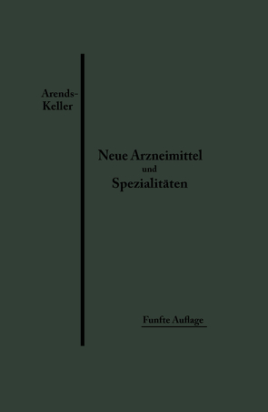 Neue Arzneimittel und Pharmazeutische Spezialitäten von Arends,  Georg, Keller,  Oskar