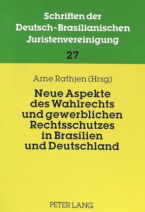 Neue Aspekte des Wahlrechts und gewerblichen Rechtsschutzes in Brasilien und Deutschland von Rathjen,  Arne