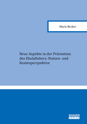 Neue Aspekte in der Prävention des Ebolafiebers: Nutzen- und Kostenperspektive von Marie,  Becker