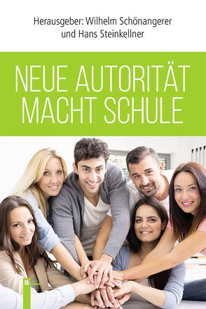 Neue Autorität macht Schule von Schönangerer,  Wilhelm, Steinkellner,  Hans