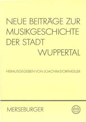 Neue Beiträge zur Musikgeschichte der Stadt Wuppertal von Dorfmüller,  Joachim, Eckart-Bäcker,  Ursula, Fleckner,  Erna, Hinney,  Dettmar, Jost,  Maria, Majewski,  Heinz H, Oehm,  Hans J, Schmitt,  Ingo, Vogt,  Franz J