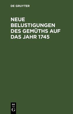 Neue Belustigungen des Gemüths auf das Jahr 1745 von Schwabe,  Johann Joachim