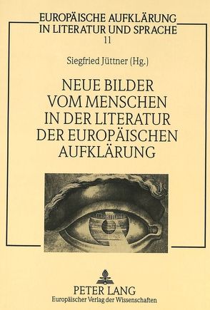 Neue Bilder vom Menschen in der Literatur der europäischen Aufklärung von Jüttner,  Siegfried