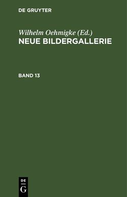 Neue Bildergallerie / Neue Bildergallerie. Band 13 von Oehmigke,  Wilhelm