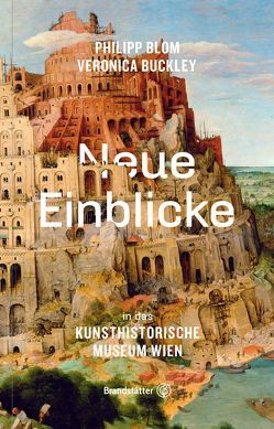 Neue Einblicke in das Kunsthistorische Museum Wien von Blom,  Philipp, Buckley,  Veronica