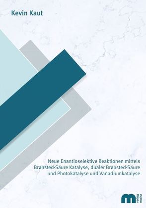 Neue Enantioselektive Reaktionen mittels Bronsted-Säure Katalyse, dualer Bronsted-Säure und Photokatalyse und Vanadiumkatalyse von Kaut,  Kevin