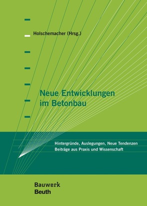 Neue Entwicklungen im Betonbau von Beitzel,  Harald, Biegholdt,  Hans-Alexander, Bock,  Thomas, Bosold,  Diethelm, Fingerloos,  Frank, Furche,  Johannes, Holschemacher,  Klaus, Käseberg,  Stefan, Löber,  Philipp, Rempel,  Sergej, Richter,  Thomas, Tue,  Nguyen Viet, Werner,  Michael