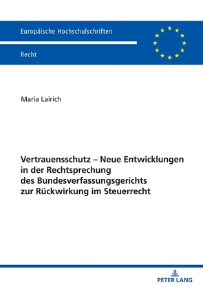 Vertrauensschutz – Neue Entwicklungen in der Rechtsprechung des Bundesverfassungsgerichts zur Rückwirkung im Steuerrecht von Lairich,  Maria