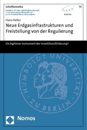 Neue Erdgasinfrastrukturen und Freistellung von der Regulierung von Heller,  Hans