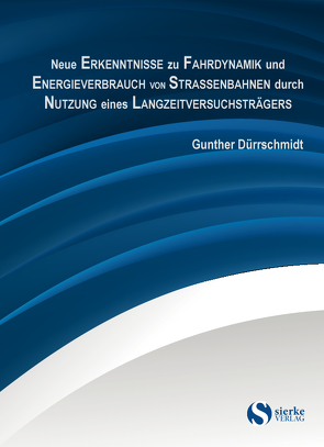 Neue Erkenntnisse zu Fahrdynamik und Energieverbrauch von Straßenbahnen durch Nutzung eines Langzeitversuchsträgers von Dürrschmidt,  Gunther