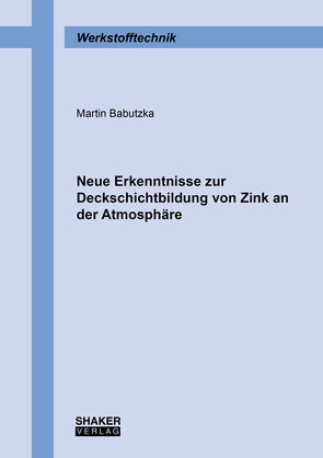 Neue Erkenntnisse zur Deckschichtbildung von Zink an der Atmosphäre von Babutzka,  Martin