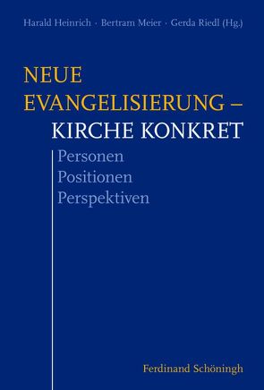 Neue Evangelisierung – Kirche konkret von Daffner,  Franz-Reinhard, Donaubauer,  Klaus, Ehler,  Bernhard, Elsner,  Roland, Fisichella,  Rino, Heinrich,  Harald, Hoffmann,  Alfred, Hofmann,  Peter, Imkamp,  Wilhelm, Ipolt,  Wolfgang, Knebel,  Karlheinz, Koch,  Kurt, Kreuzer,  Michel, Linek,  Joachim, Losinger,  Anton, Magg,  Andreas, Manz,  Peter C., Marschler,  Thomas, Meier,  Bertram, Müller,  Gerhard Ludwig, Nowy,  Evamaria, Patt,  Peter, Pötzsch,  Christoph, Prause,  Eberhard, Reinelt,  Joachim Friedrich, Riedl,  Gerda, Rummel,  Gerhard, Schmiedel,  Walter, Straub,  Martin, Vogl,  Wolfgang, von Castell,  Ernst Freiherr, Wörner,  Florian, Zürn,  Armin