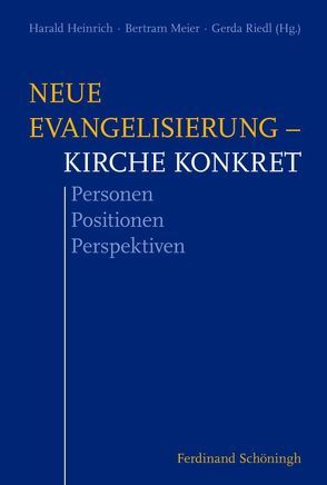 Neue Evangelisierung – Kirche konkret von Daffner,  Franz-Reinhard, Donaubauer,  Klaus, Ehler,  Bernhard, Elsner,  Roland, Fisichella,  Rino, Heinrich,  Harald, Hoffmann,  Alfred, Hofmann,  Peter, Imkamp,  Wilhelm, Ipolt,  Wolfgang, Knebel,  Karlheinz, Koch,  Kurt, Kreuzer,  Michel, Linek,  Joachim, Losinger,  Anton, Magg,  Andreas, Manz,  Peter C., Marschler,  Thomas, Meier,  Bertram, Müller,  Gerhard Ludwig, Nowy,  Evamaria, Patt,  Peter, Pötzsch,  Christoph, Prause,  Eberhard, Reinelt,  Joachim Friedrich, Riedl,  Gerda, Rummel,  Gerhard, Schmiedel,  Walter, Straub,  Martin, Vogl,  Wolfgang, von Castell,  Ernst Freiherr, Wörner,  Florian, Zürn,  Armin