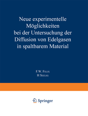 Neue experimentelle Möglichkeiten bei der Untersuchung der Diffusion von Edelgasen in spaltbarem Material von Felix,  Fred W., Seelig,  H.