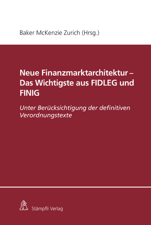 Neue Finanzmarktarchitektur – Das Wichtigste aus FIDLEG und FINIG von Baker & McKenzie, Courvoisier,  Matthias, della Corte,  Philipinne, Frick,  Joachim, Giger,  Marcel, Kurth,  Christoph, Mauchle,  Yves, Monnier,  Philippe, Müller,  Marianne, Nacht,  Corinne, Projer,  Kaspar, Rioult,  Christian, Roethlisberger,  Jan M., Schott,  Ansgar, Spoerlé,  Philip, Winkler,  Markus