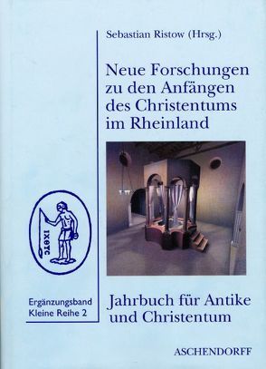 Neue Forschungen zu den Anfängen des Christentums im Rheinland von Ristow,  Sebastian