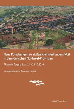 Neue Forschungen zu zivilen Kleinsiedlungen (vici) in den römischen Nordwest-Provinzen von Heising,  Alexander