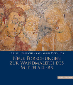 Neue Forschungen zur Wandmalerei des Mittelalters von Heinrichs,  Ulrike, Pick,  Katharina