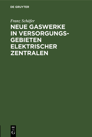 Neue Gaswerke in Versorgungsgebieten elektrischer Zentralen von Schäfer,  Franz