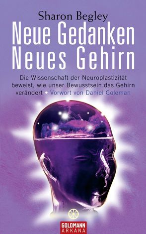 Neue Gedanken – neues Gehirn von Begley,  Sharon, Hickisch,  Burkhard
