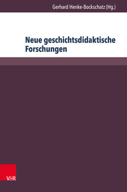 Neue geschichtsdidaktische Forschungen von Albers,  Anne, Bertram,  Christiane, Burkhardt,  Hannes, Henke-Bockschatz,  Gerhard, Schinkel,  Etienne, Twickler,  Max, Ullrich,  Marc, Wehen-Behrens,  Britta