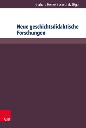 Neue geschichtsdidaktische Forschungen von Albers,  Anne, Bertram,  Christiane, Burkhardt,  Hannes, Henke-Bockschatz,  Gerhard, Schinkel,  Etienne, Twickler,  Max, Ullrich,  Marc, Wehen-Behrens,  Britta