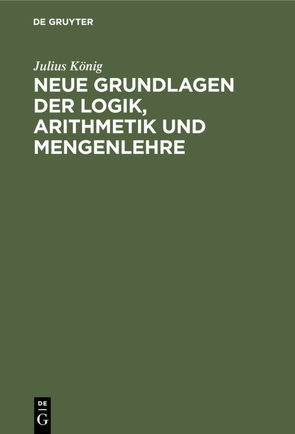 Neue Grundlagen der Logik, Arithmetik und Mengenlehre von König,  Julius