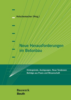 Neue Herausforderungen im Betonbau von Appl,  Jörg, Bosold,  Diethelm, Busse,  Daniel, Curbach,  Manfred, Dehn,  Frank, Empelmann,  Martin, Freimann,  Thomas, Furche,  Johannes, Geibig,  Oliver, Herrmann,  Annemarie, Holschemacher,  Klaus, Käseberg,  Stefan, Kluge,  Ullrich, Koenig,  Andreas, Löber,  Philipp, Richter,  Thomas, Schladitz,  Frank, Thiele,  Catherina, Weber,  Michael