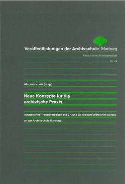 Neue Konzepte für die archivische Praxis von Lutz,  Alexandra