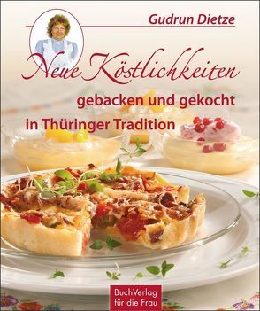 Neue Köstlichkeiten gebacken und gekocht in Thüringer Tradition von Dietze,  Gudrun