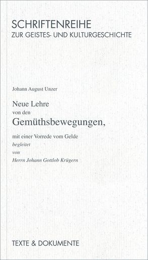 Neue Lehre von den Gemüthsbewegungen mit einer Vorrede vom Gelde begleitet von Herrn J. G. Krügern, Halle 1746 von Schwarz,  Beate, Unzer,  Johann A, Zelle,  Carsten