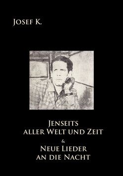 »Neue Lieder an die Nacht« • »Jenseits aller Welt und Zeit« von Josef,  K.