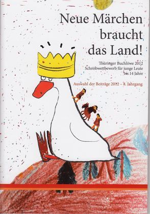 Thüringer Buchlöwe / Neue Märchen braucht das Land! von Annel,  Ingrid, dos Santos M.,  Luan, Drößler,  Maximilian, Eckart,  Andreas, Huckriede,  Cosima, Klein,  Juliane, Mankewitz,  Josefine, Marx,  Philipp, Muschik,  Lena, Nagel,  Christian, Neumann,  Leon, Sauerteig,  Leonie, Watzek,  Luna Maxima, Willemsen,  Alina Zoe, Willmann,  Lena, Zapfe,  Antonia