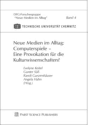 Neue Medien im Alltag: Computerspiele – Eine Provokation für die Kulturwissenschaften? von Gunzenhäuser,  Randi, Hahn,  Angela, Keitel,  Evelyne, Süß,  Gunter