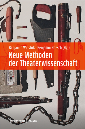 Neue Methoden der Theaterwissenschaft von Hoesch,  Benjamin, Wihstutz,  Benjamin