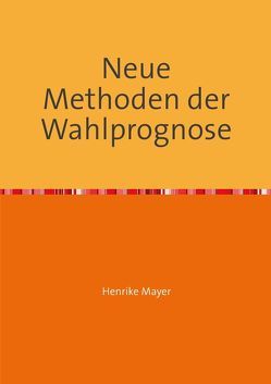 Neue Methoden der Wahlprognose von Mayer,  Henrike