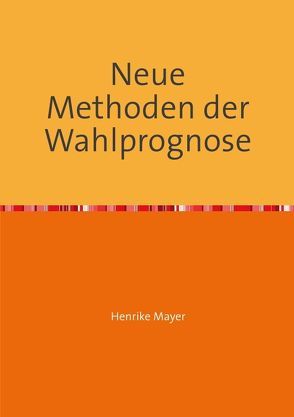 Neue Methoden der Wahlprognose von Mayer,  Henrike