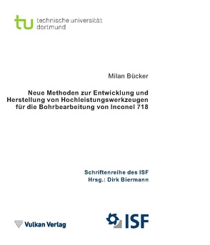 Neue Methoden zur Entwicklung und Herstellung von Hochleistungswerkzeugen für die Bohrbearbeitung von Inconel 718 von Biermann,  Dirk, Bücker,  Milan