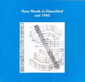 Neue Musik in Düsseldorf seit 1945 von Müller,  Hermann J, Schieffer,  Hans H, Scholl,  Jutta