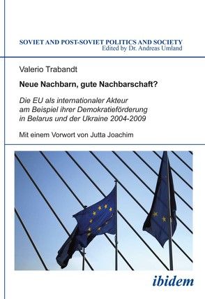 Neue Nachbarn, gute Nachbarschaft? Die EU als internationaler Akteur am Beispiel ihrer Demokratieförderung in Belarus und der Ukraine 2004-2009 von Joachim,  Jutta, Trabandt,  Valerio, Umland,  Andreas